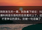 刚刚发生的一幕，别急着下结论：91爆料网音乐版权的信息差对上了，这才是争议的源头，别被一句话骗了